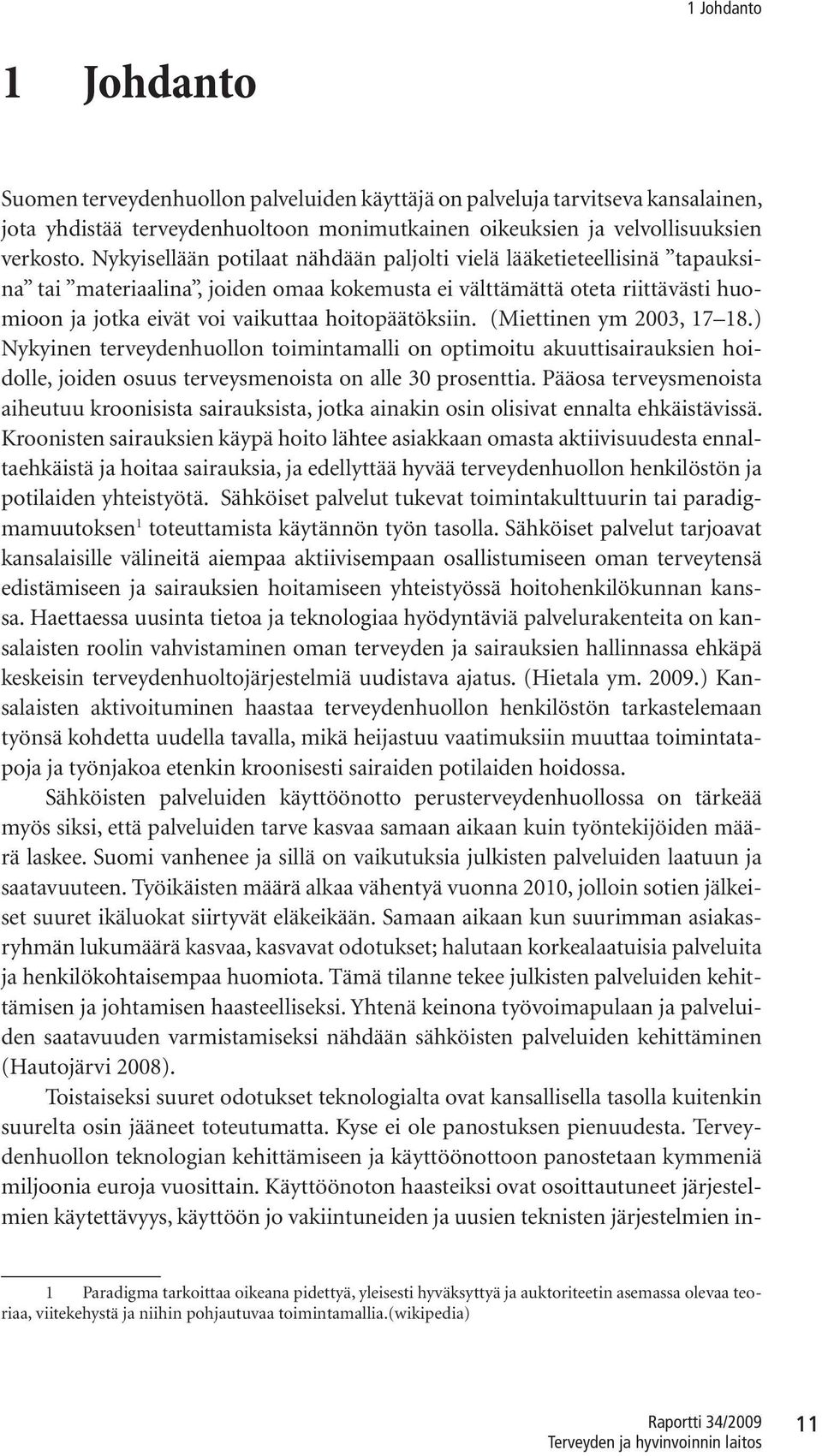 hoitopäätöksiin. (Miettinen ym 2003, 17 18.) Nykyinen terveydenhuollon toimintamalli on optimoitu akuuttisairauksien hoidolle, joiden osuus terveysmenoista on alle 30 prosenttia.