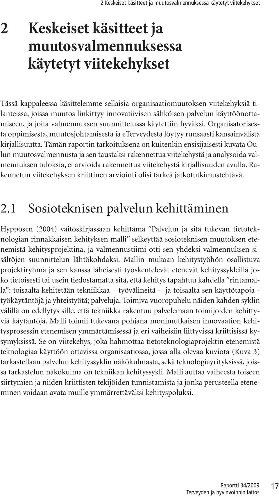 Organisatorisesta oppimisesta, muutosjohtamisesta ja eterveydestä löytyy runsaasti kansainvälistä kirjallisuutta.