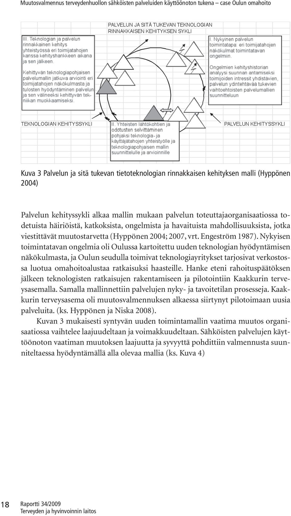 Nykyisen toimintatavan ongelmia oli Oulussa kartoitettu uuden teknologian hyödyntämisen näkökulmasta, ja Oulun seudulla toimivat teknologiayritykset tarjosivat verkostossa luotua omahoitoalustaa