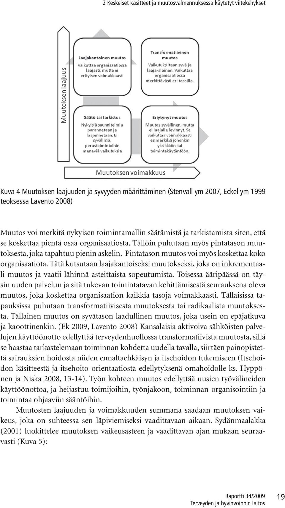 Pintatason muutos voi myös koskettaa koko organisaatiota. Tätä kutsutaan laajakantoiseksi muutokseksi, joka on inkrementaali muutos ja vaatii lähinnä asteittaista sopeutumista.