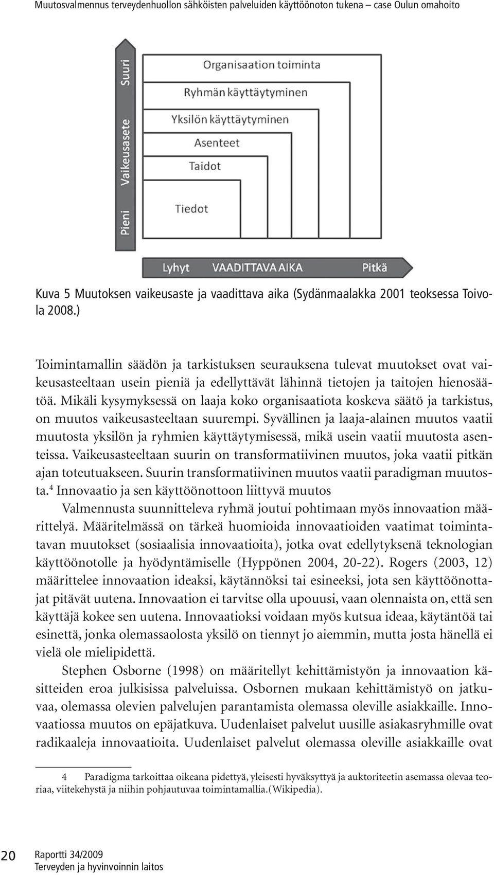 Mikäli kysymyksessä on laaja koko organisaatiota koskeva säätö ja tarkistus, on muutos vaikeusasteeltaan suurempi.