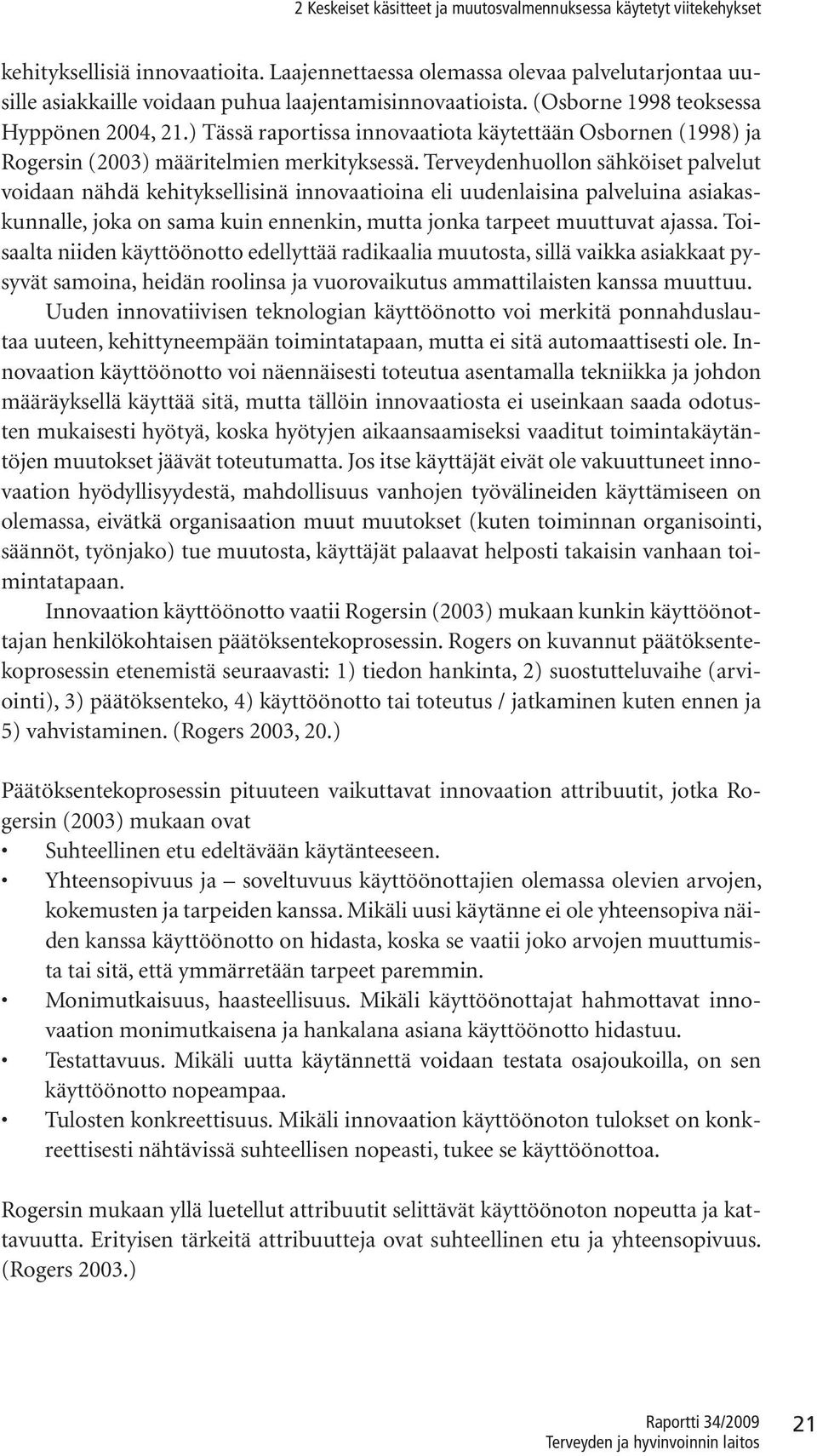 ) Tässä raportissa innovaatiota käytettään Osbornen (1998) ja Rogersin (2003) määritelmien merkityksessä.