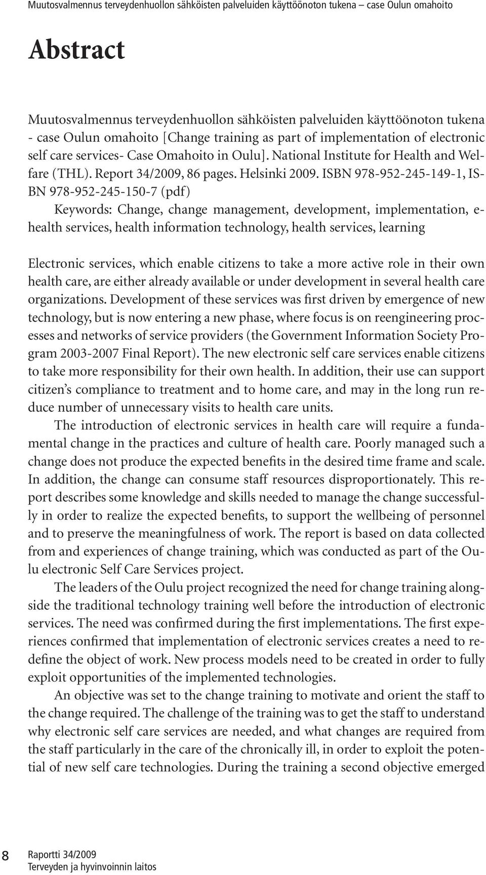 ISBN 978-952-245-149-1, IS- BN 978-952-245-150-7 (pdf) Keywords: Change, change management, development, implementation, e- health services, health information technology, health services, learning