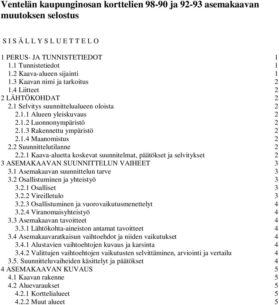 2 Suunnittelutilanne 2 2.2.1 Kaava-aluetta koskevat suunnitelmat, päätökset ja selvitykset 2 3 ASEMAKAAVAN SUUNNITTELUN VAIHEET 3 3.1 Asemakaavan suunnittelun tarve 3 3.