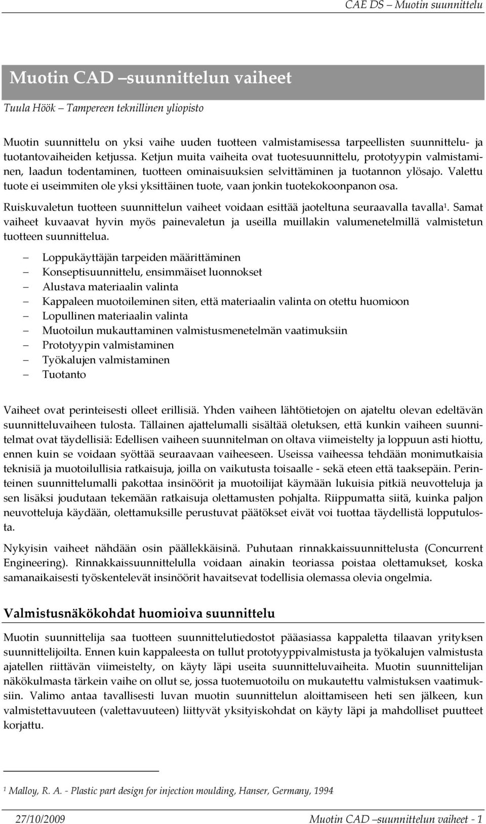 Valettu tuote ei useimmiten ole yksi yksittäinen tuote, vaan jonkin tuotekokoonpanon osa. Ruiskuvaletun tuotteen suunnittelun vaiheet voidaan esittää jaoteltuna seuraavalla tavalla 1.