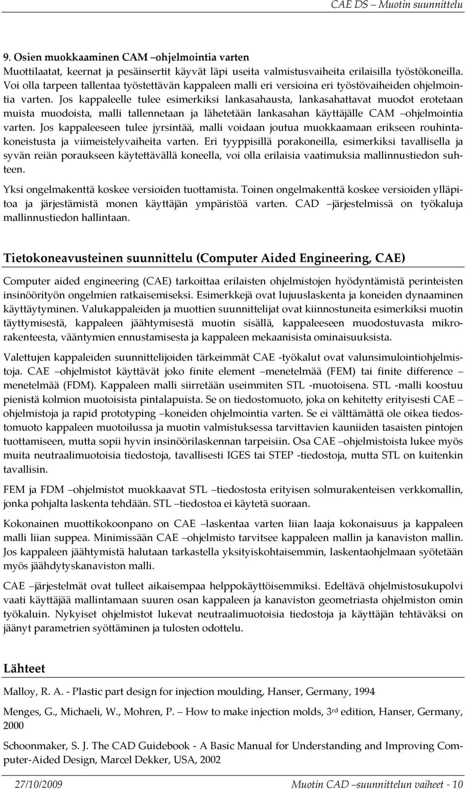 Jos kappaleelle tulee esimerkiksi lankasahausta, lankasahattavat muodot erotetaan muista muodoista, malli tallennetaan ja lähetetään lankasahan käyttäjälle CAM ohjelmointia varten.