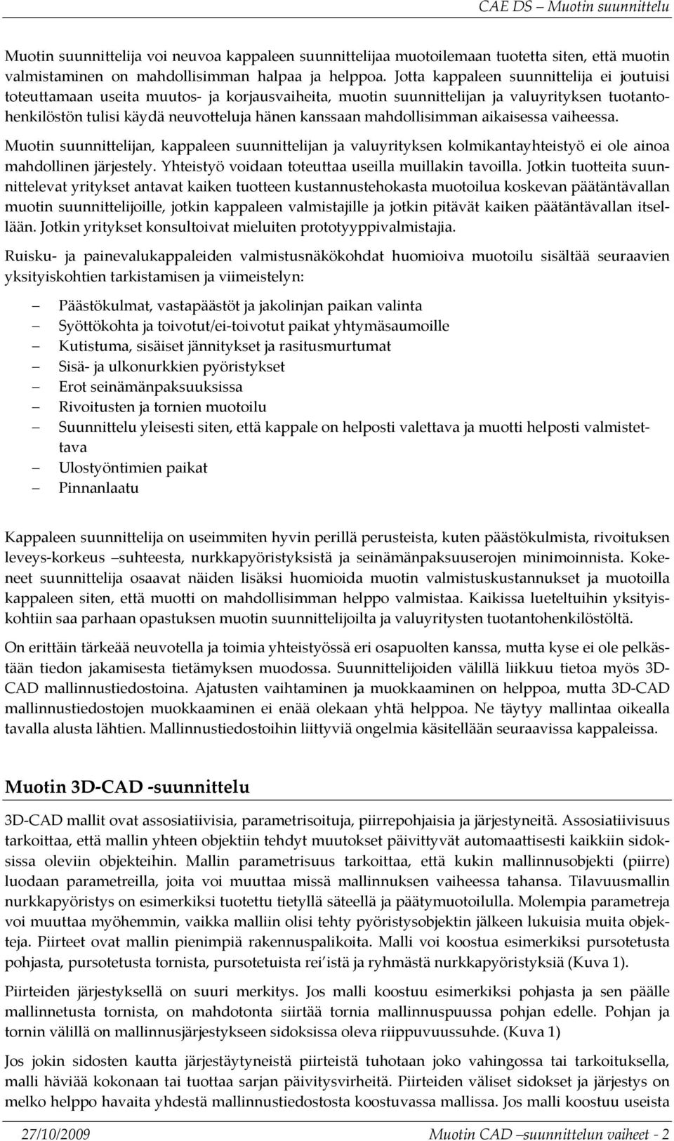 mahdollisimman aikaisessa vaiheessa. Muotin suunnittelijan, kappaleen suunnittelijan ja valuyrityksen kolmikantayhteistyö ei ole ainoa mahdollinen järjestely.