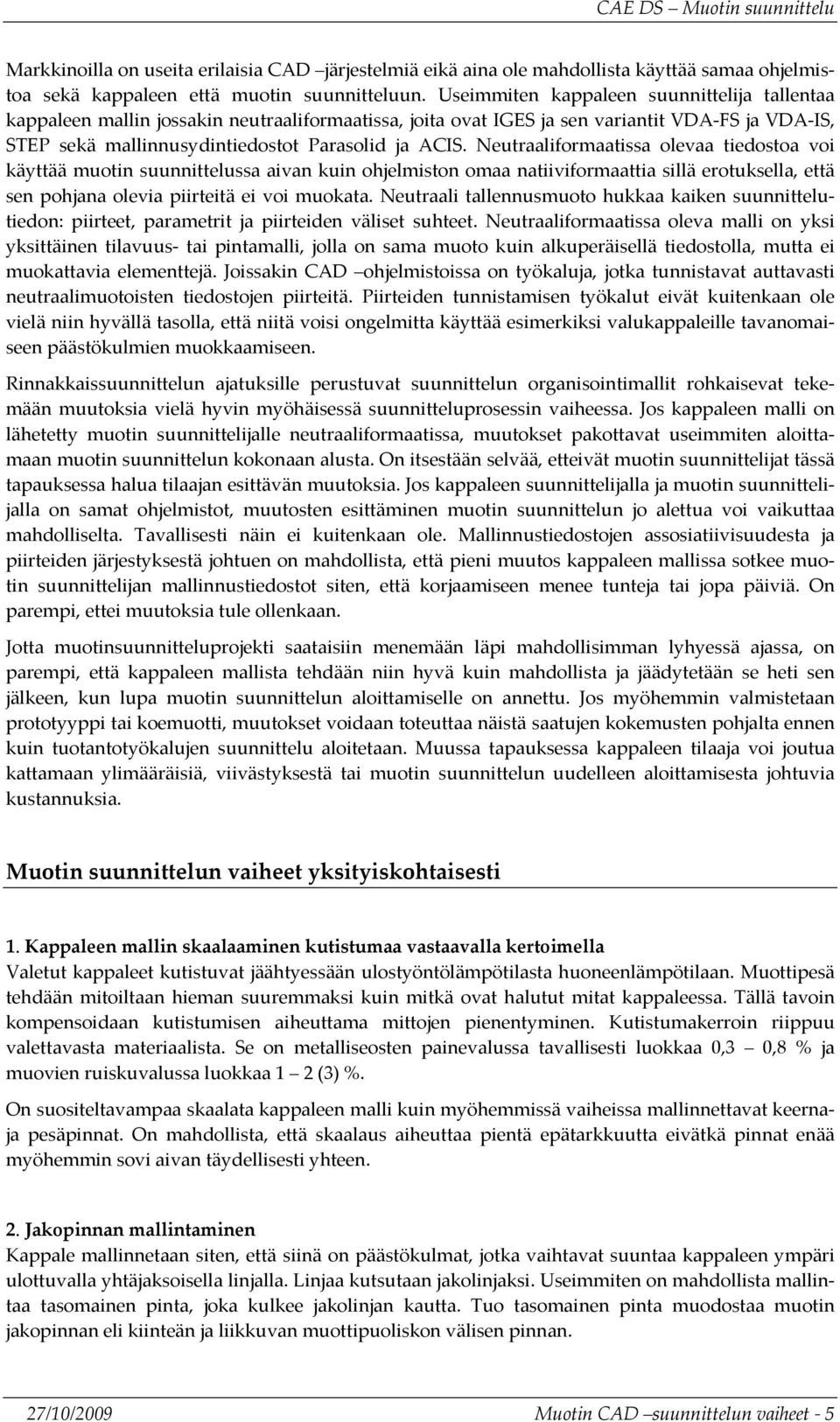 Neutraaliformaatissa olevaa tiedostoa voi käyttää muotin suunnittelussa aivan kuin ohjelmiston omaa natiiviformaattia sillä erotuksella, että sen pohjana olevia piirteitä ei voi muokata.