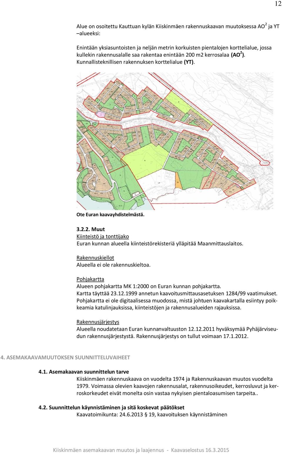 Rakennuskiellot Alueella ei ole rakennuskieltoa. Pohjakartta Alueen pohjakartta MK 1:2000 on Euran kunnan pohjakartta. Kartta täyttää 23.12.1999 annetun kaavoitusmittausasetuksen 1284/99 vaatimukset.