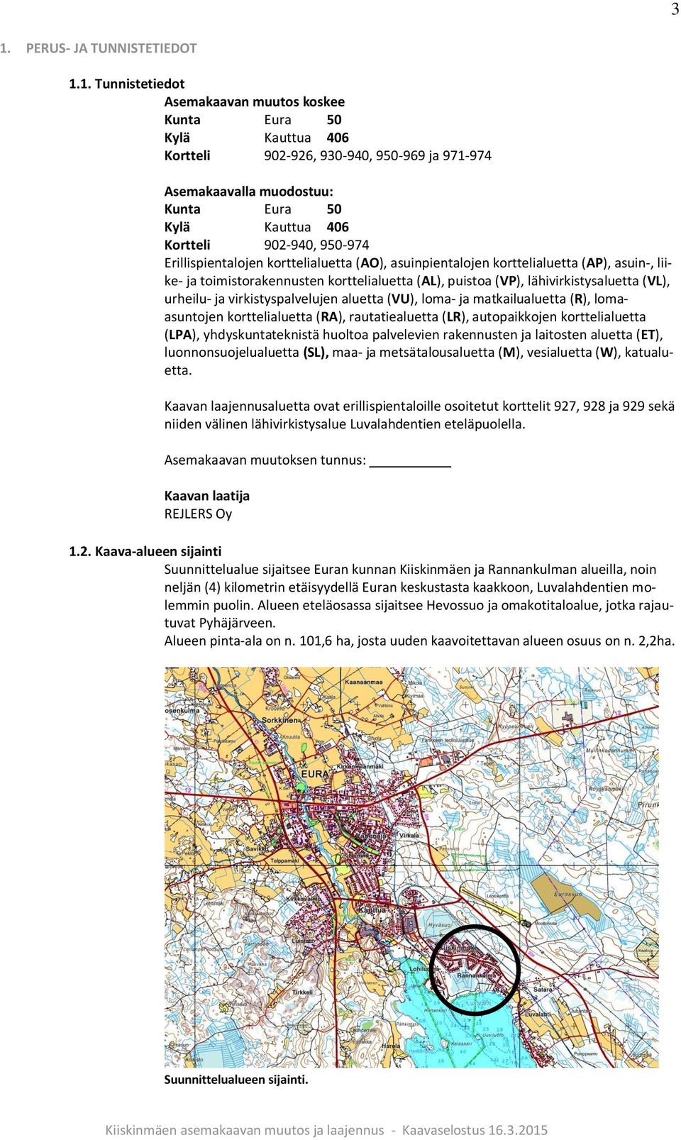 lähivirkistysaluetta (VL), urheilu- ja virkistyspalvelujen aluetta (VU), loma- ja matkailualuetta (R), lomaasuntojen korttelialuetta (RA), rautatiealuetta (LR), autopaikkojen korttelialuetta (LPA),