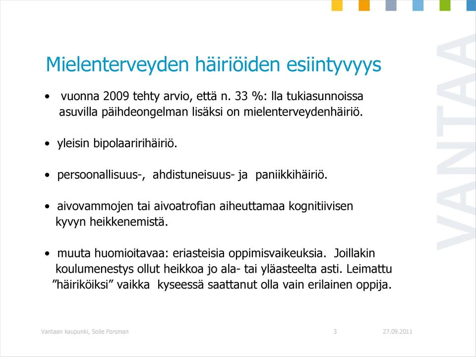 persoonallisuus-, ahdistuneisuus- ja paniikkihäiriö. aivovammojen tai aivoatrofian aiheuttamaa kognitiivisen kyvyn heikkenemistä.