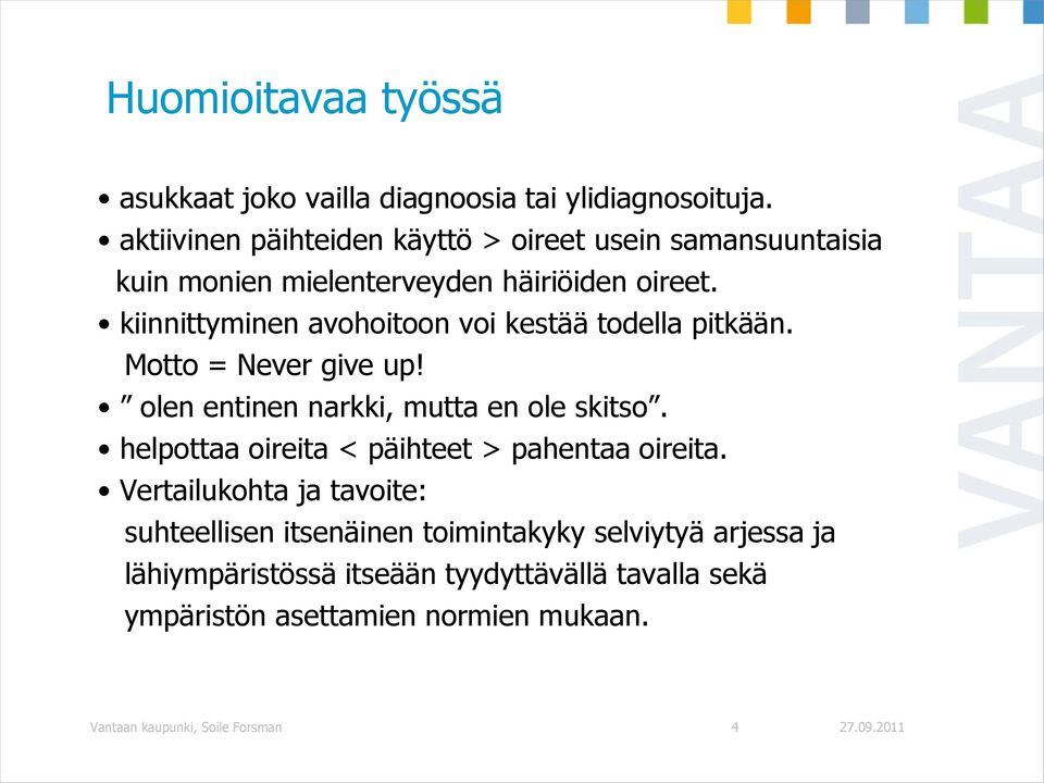 kiinnittyminen avohoitoon voi kestää todella pitkään. Motto = Never give up! olen entinen narkki, mutta en ole skitso.