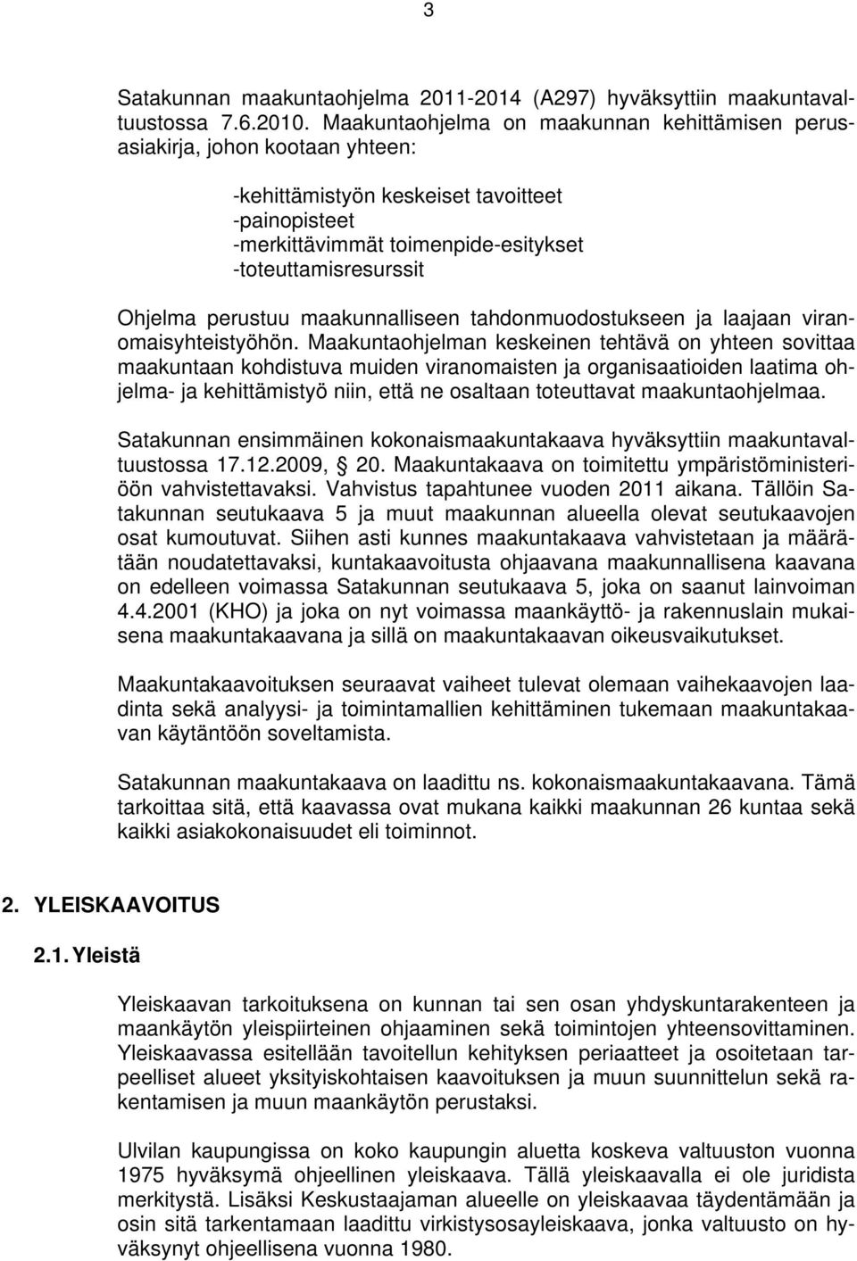 perustuu maakunnalliseen tahdonmuodostukseen ja laajaan viranomaisyhteistyöhön.