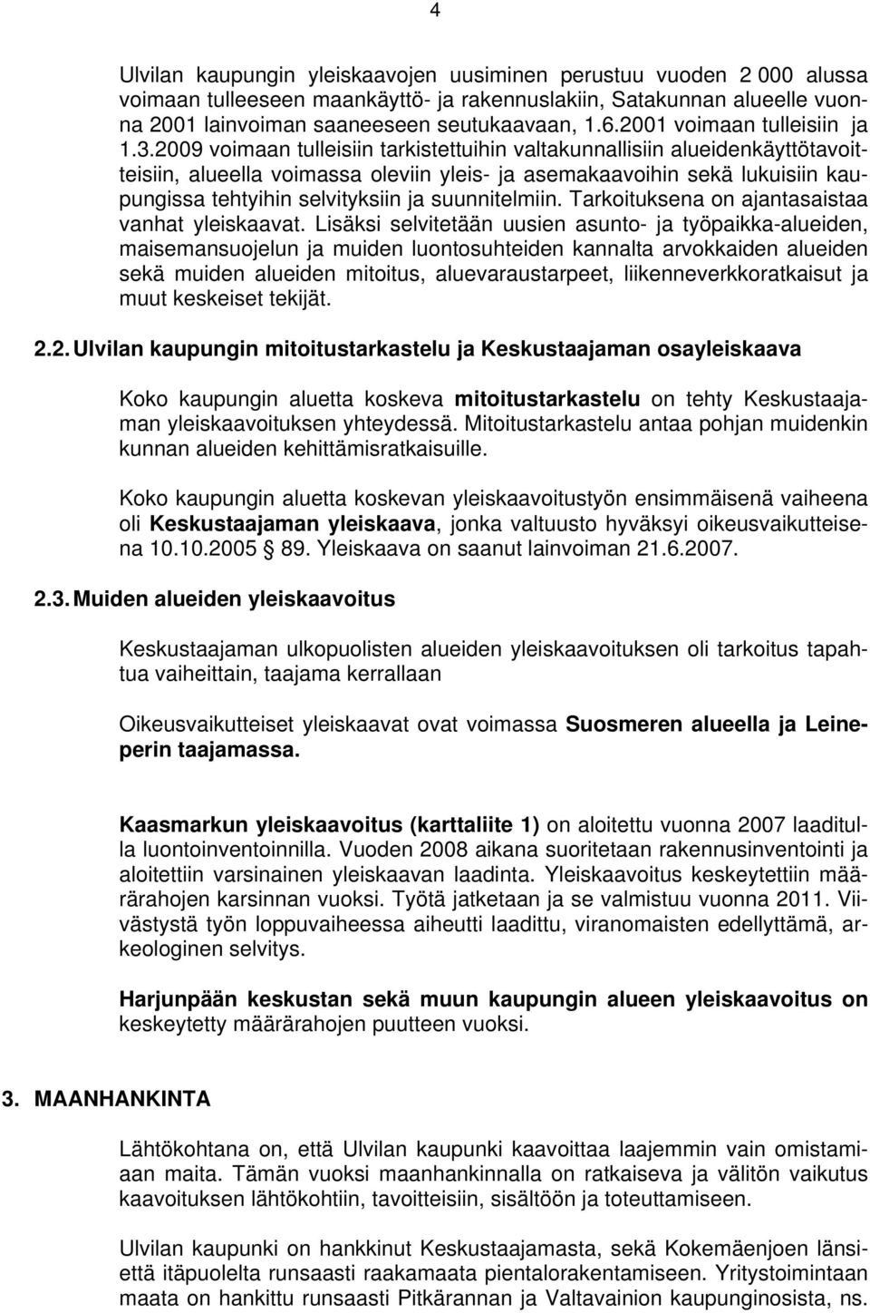 2009 voimaan tulleisiin tarkistettuihin valtakunnallisiin alueidenkäyttötavoitteisiin, alueella voimassa oleviin yleis- ja asemakaavoihin sekä lukuisiin kaupungissa tehtyihin selvityksiin ja