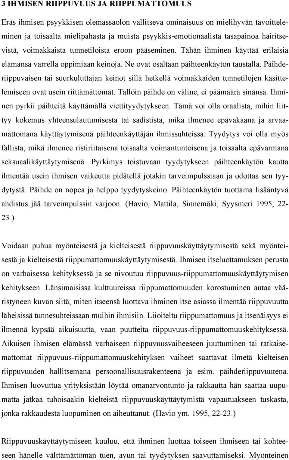 Päihderiippuvaisen tai suurkuluttajan keinot sillä hetkellä voimakkaiden tunnetilojen käsittelemiseen ovat usein riittämättömät. Tällöin päihde on väline, ei päämäärä sinänsä.