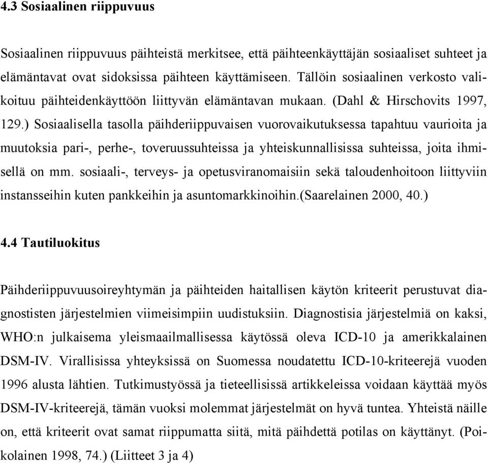 ) Sosiaalisella tasolla päihderiippuvaisen vuorovaikutuksessa tapahtuu vaurioita ja muutoksia pari-, perhe-, toveruussuhteissa ja yhteiskunnallisissa suhteissa, joita ihmisellä on mm.