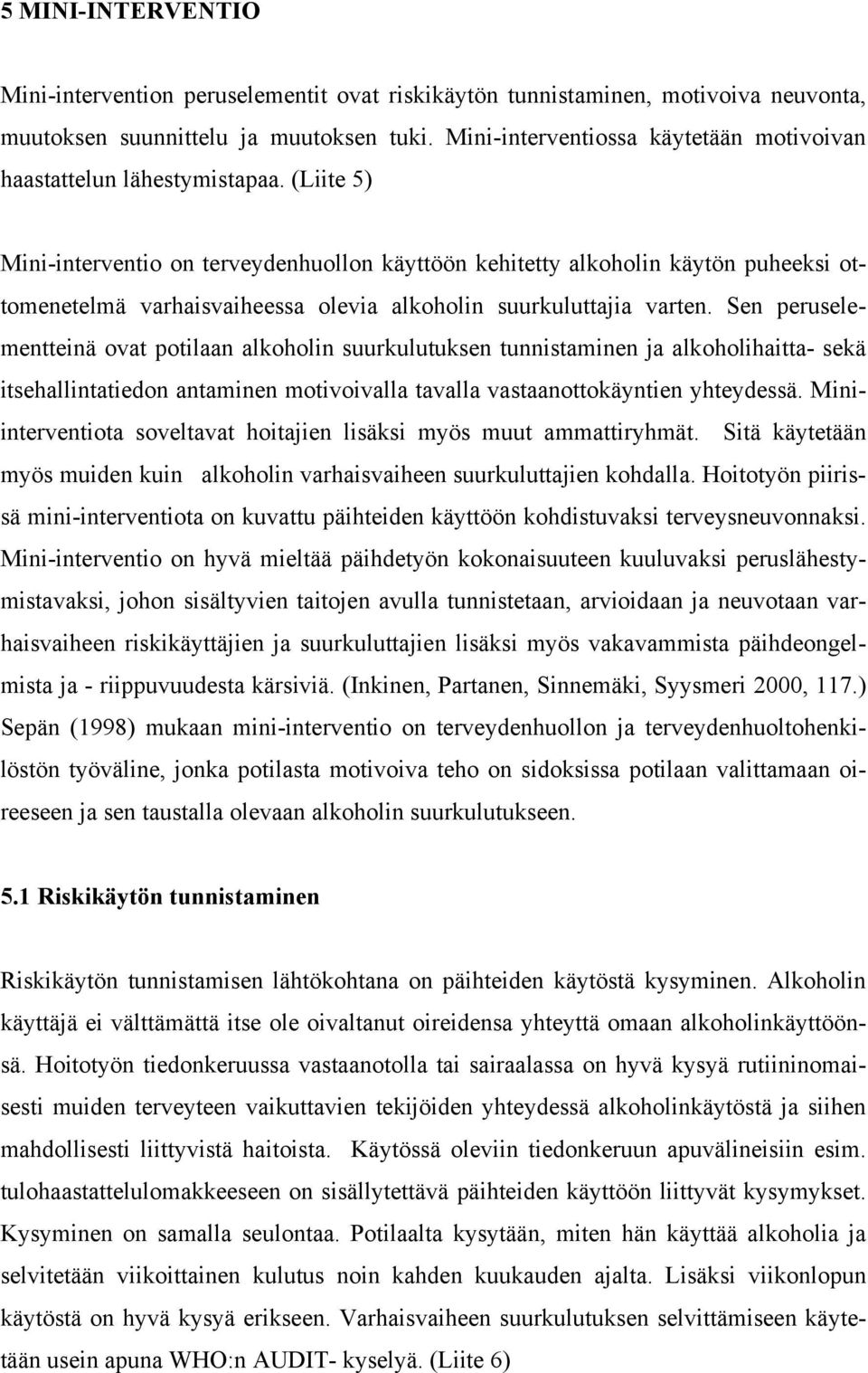 (Liite 5) Mini-interventio on terveydenhuollon käyttöön kehitetty alkoholin käytön puheeksi ottomenetelmä varhaisvaiheessa olevia alkoholin suurkuluttajia varten.