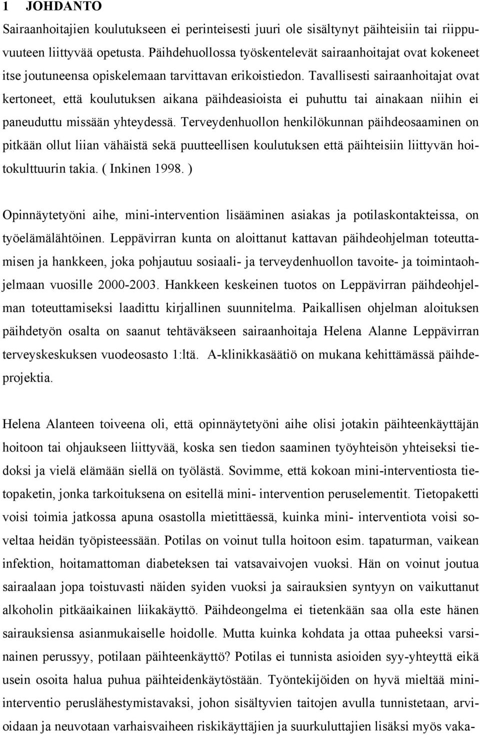 Tavallisesti sairaanhoitajat ovat kertoneet, että koulutuksen aikana päihdeasioista ei puhuttu tai ainakaan niihin ei paneuduttu missään yhteydessä.