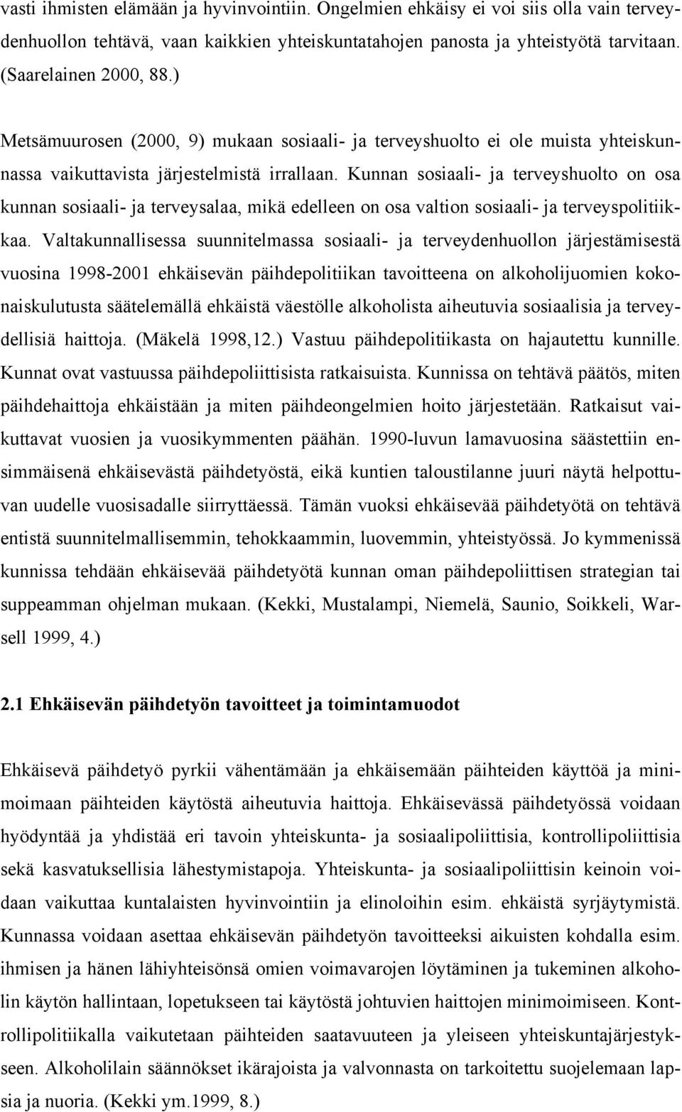 Kunnan sosiaali- ja terveyshuolto on osa kunnan sosiaali- ja terveysalaa, mikä edelleen on osa valtion sosiaali- ja terveyspolitiikkaa.