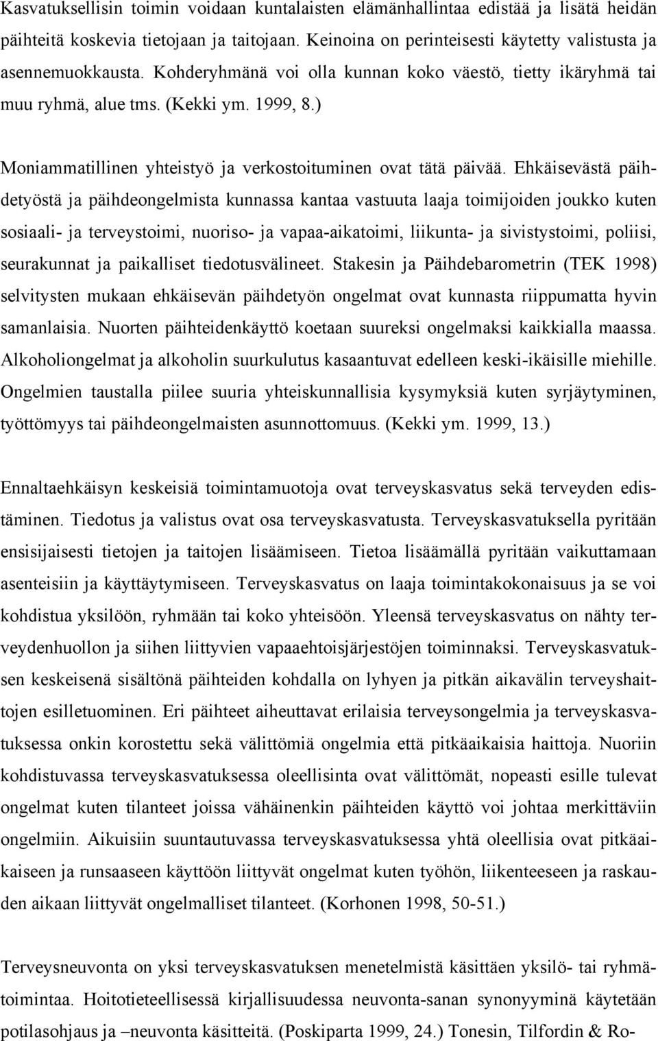 Ehkäisevästä päihdetyöstä ja päihdeongelmista kunnassa kantaa vastuuta laaja toimijoiden joukko kuten sosiaali- ja terveystoimi, nuoriso- ja vapaa-aikatoimi, liikunta- ja sivistystoimi, poliisi,