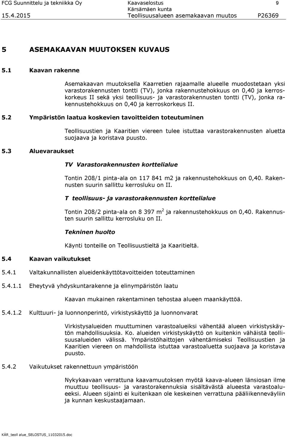 varastorakennusten tontti (TV), jonka rakennustehokkuus on 0,40 ja kerroskorkeus II. 5.2 Ympäristön laatua koskevien tavoitteiden toteutuminen 5.