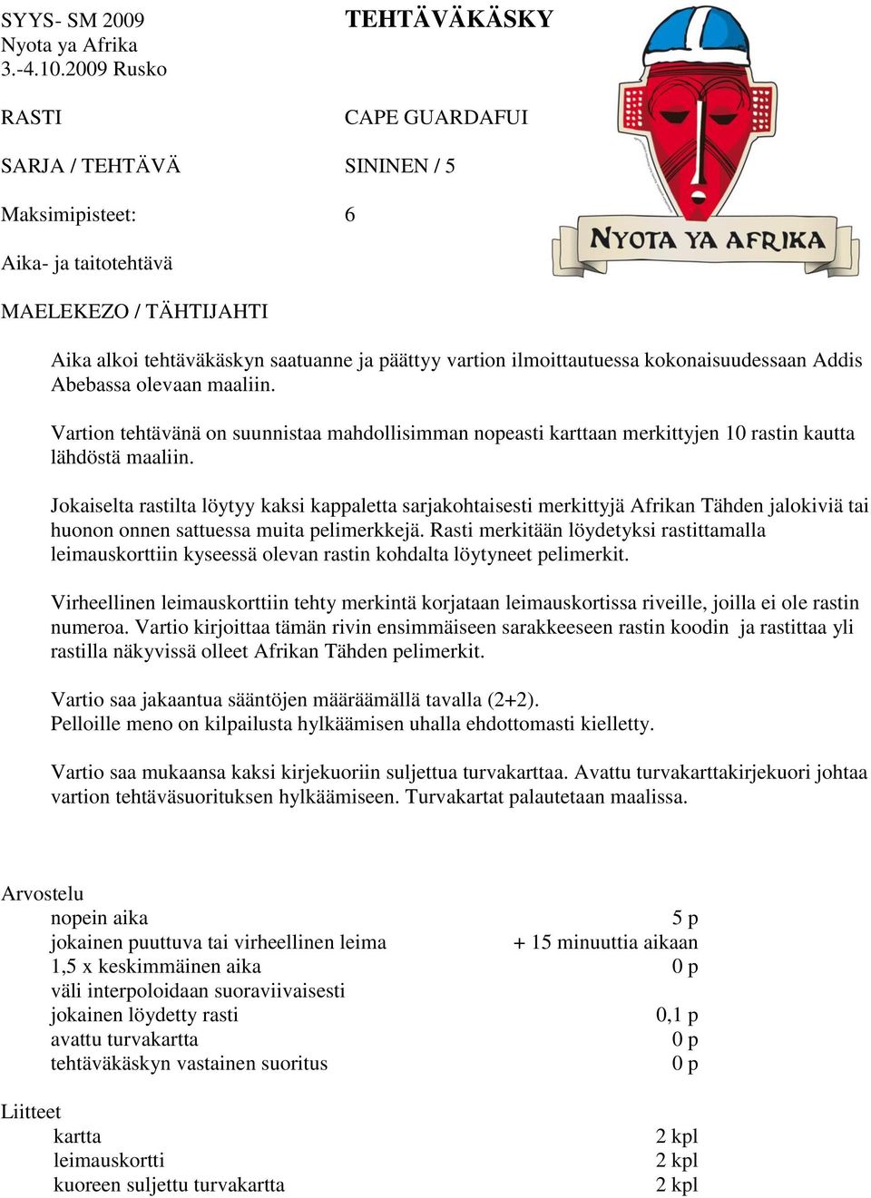 Jokaiselta rastilta löytyy kaksi kappaletta sarjakohtaisesti merkittyjä Afrikan Tähden jalokiviä tai huonon onnen sattuessa muita pelimerkkejä.
