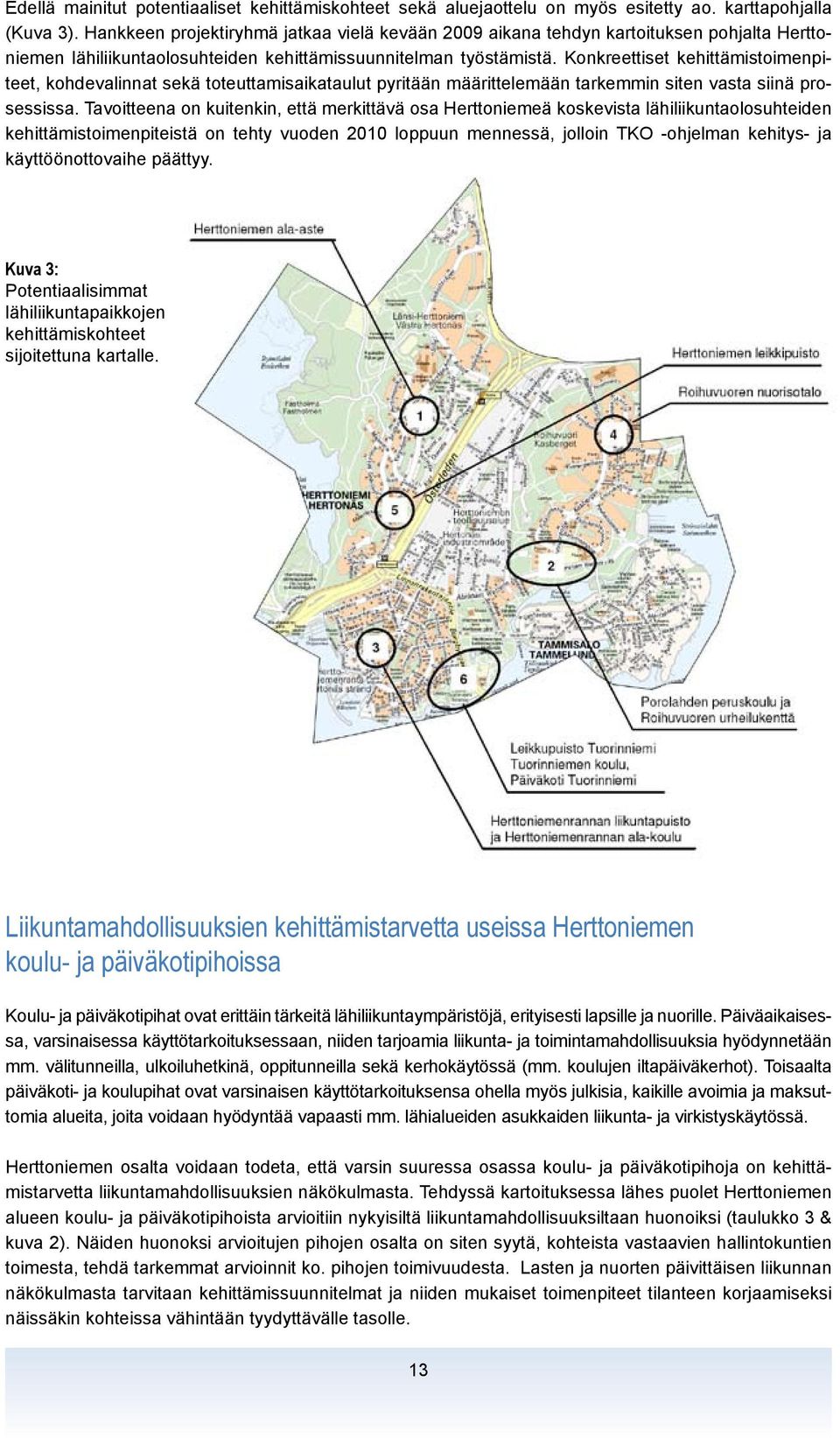 Konkreettiset kehittämistoimenpiteet, kohdevalinnat sekä toteuttamisaikataulut pyritään määrittelemään tarkemmin siten vasta siinä prosessissa.