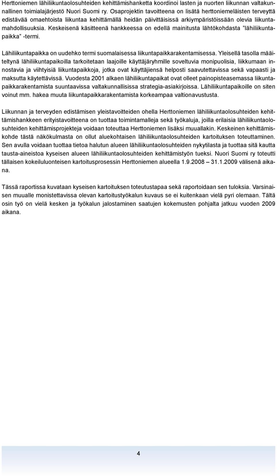 Keskeisenä käsitteenä hankkeessa on edellä mainitusta lähtökohdasta lähiliikuntapaikka -termi. Lähiliikuntapaikka on uudehko termi suomalaisessa liikuntapaikkarakentamisessa.