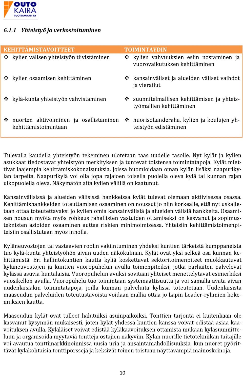 kehittämisen ja yhteistyömallien kehittäminen nuorisolanderaha, kylien ja koulujen yhteistyön edistäminen Tulevalla kaudella yhteistyön tekeminen ulotetaan taas uudelle tasolle.