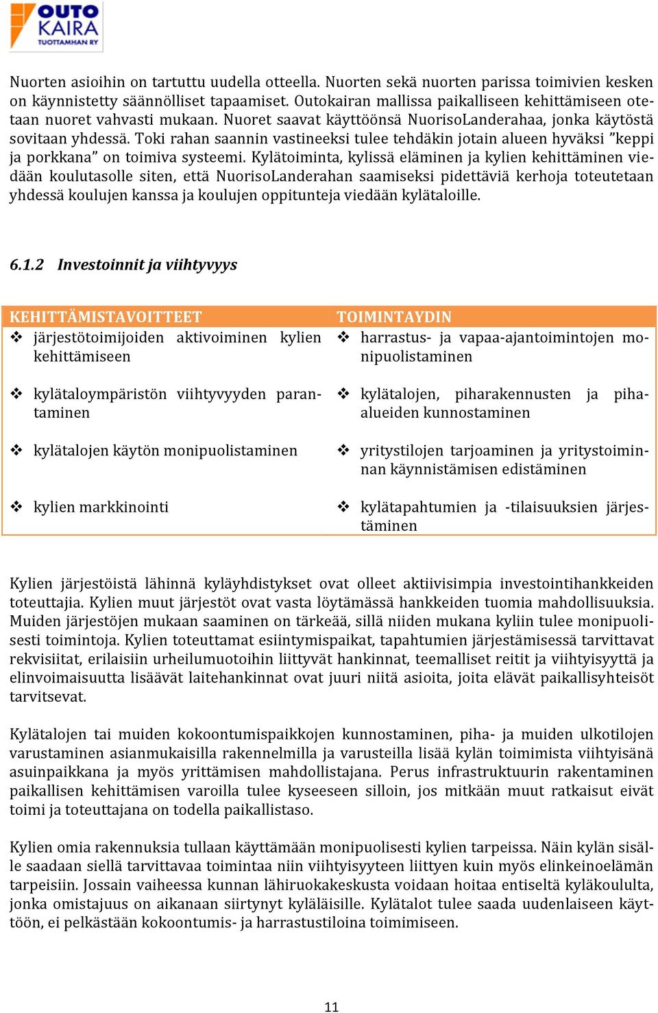 Toki rahan saannin vastineeksi tulee tehdäkin jotain alueen hyväksi keppi ja porkkana on toimiva systeemi.