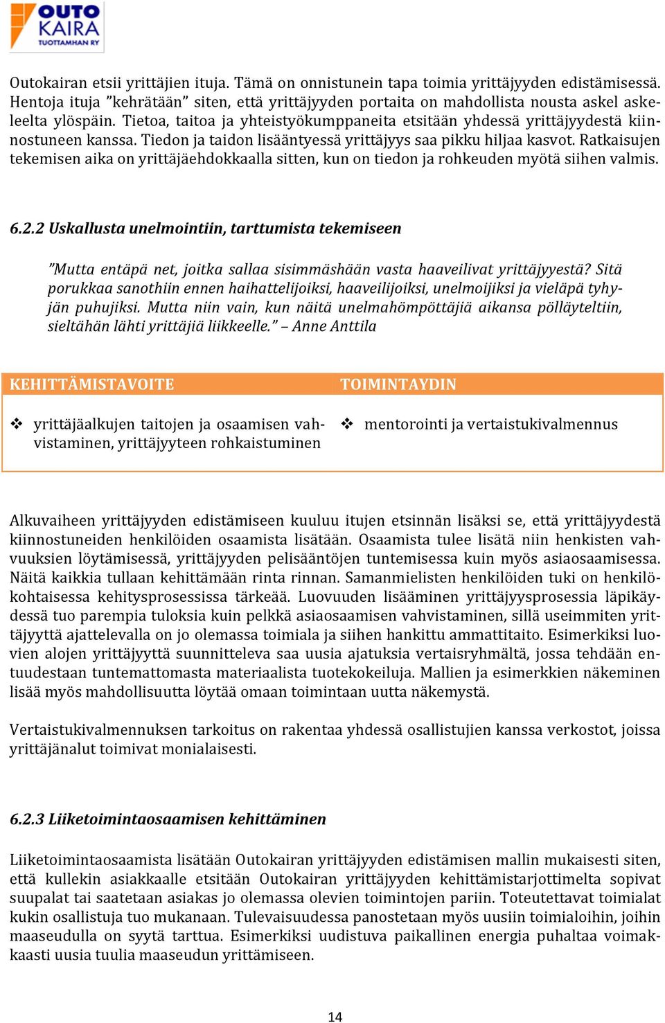 Tiedon ja taidon lisääntyessä yrittäjyys saa pikku hiljaa kasvot. Ratkaisujen tekemisen aika on yrittäjäehdokkaalla sitten, kun on tiedon ja rohkeuden myötä siihen valmis. 6.2.