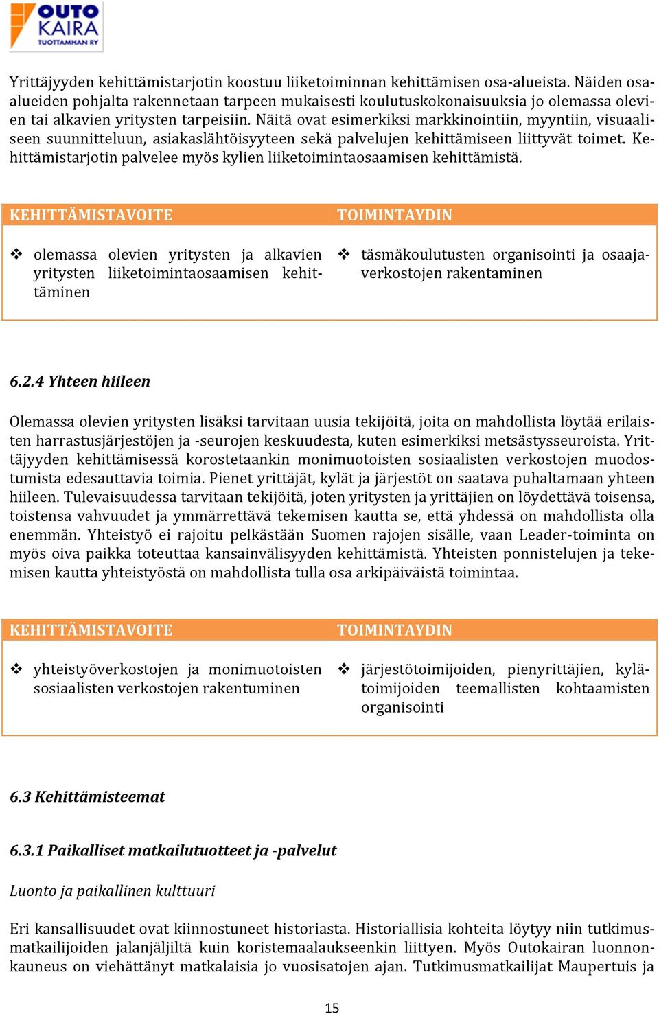 Näitä ovat esimerkiksi markkinointiin, myyntiin, visuaaliseen suunnitteluun, asiakaslähtöisyyteen sekä palvelujen kehittämiseen liittyvät toimet.