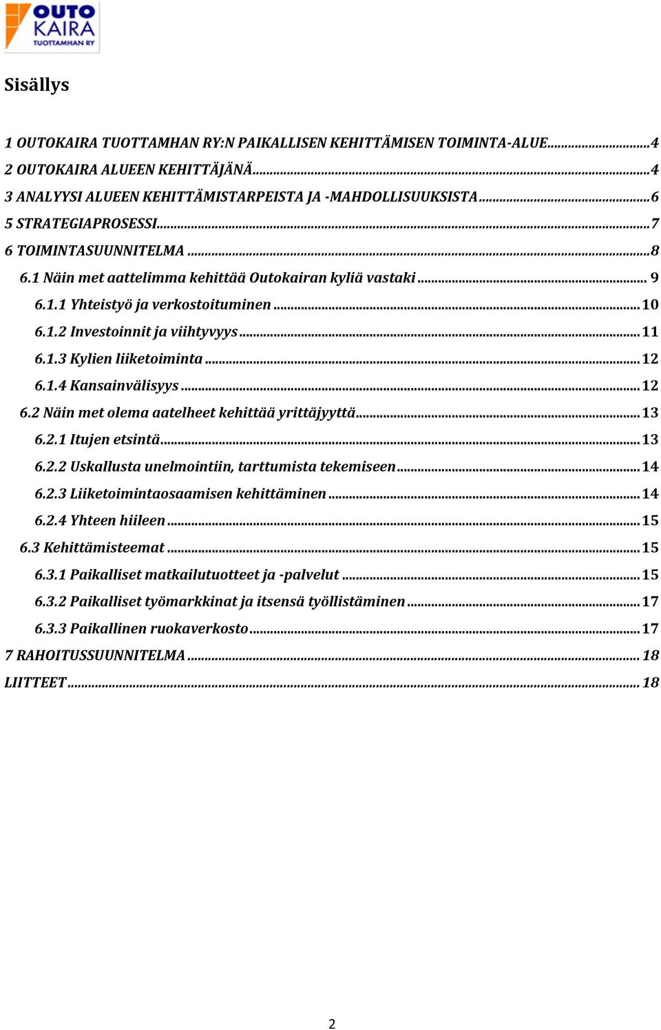 .. 12 6.1.4 Kansainvälisyys... 12 6.2 Näin met olema aatelheet kehittää yrittäjyyttä... 13 6.2.1 Itujen etsintä... 13 6.2.2 Uskallusta unelmointiin, tarttumista tekemiseen... 14 6.2.3 Liiketoimintaosaamisen kehittäminen.