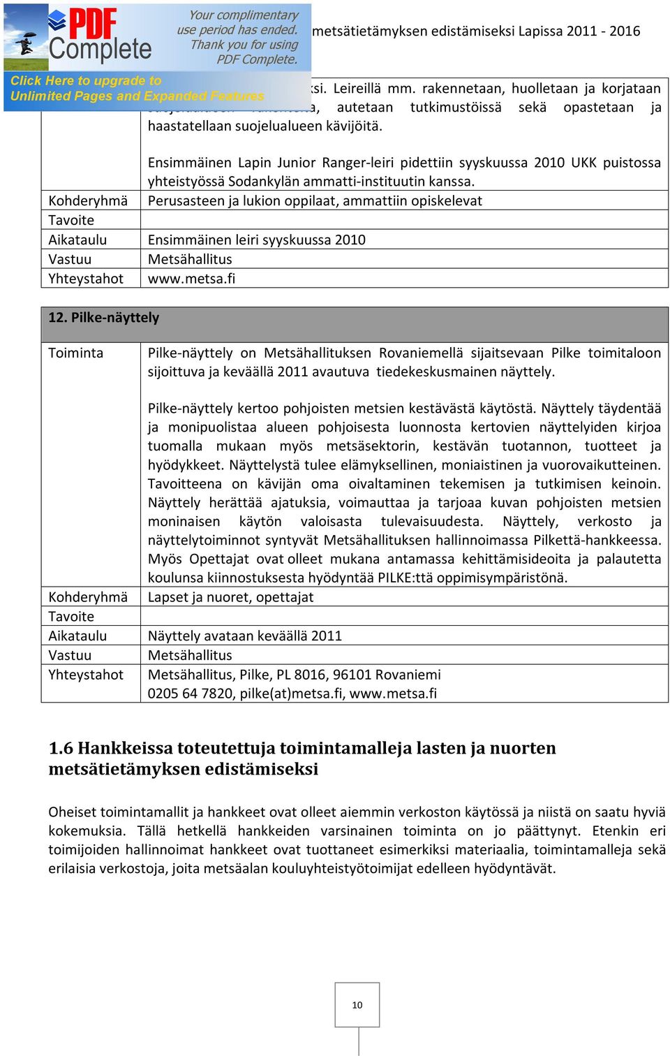 Kohderyhmä Perusasteen ja lukion oppilaat, ammattiin opiskelevat Tavoite Aikataulu Ensimmäinen leiri syyskuussa 2010 Vastuu Metsähallitus Yhteystahot www.metsa.fi 12.