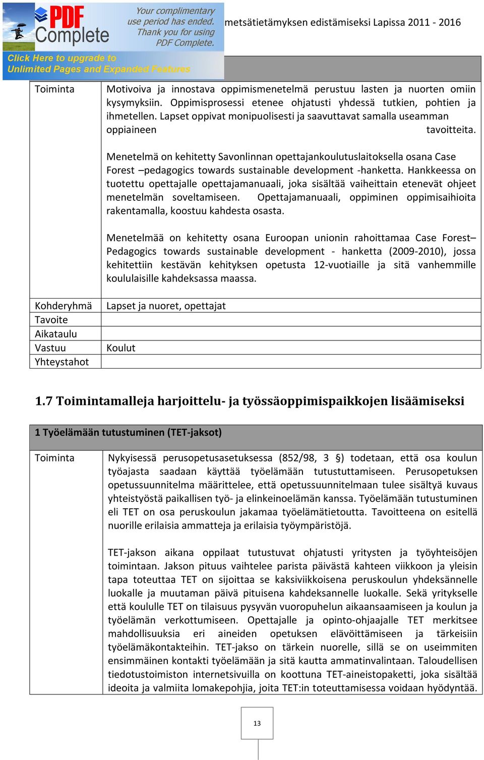 Menetelmä on kehitetty Savonlinnan opettajankoulutuslaitoksella osana Case Forest pedagogics towards sustainable development -hanketta.