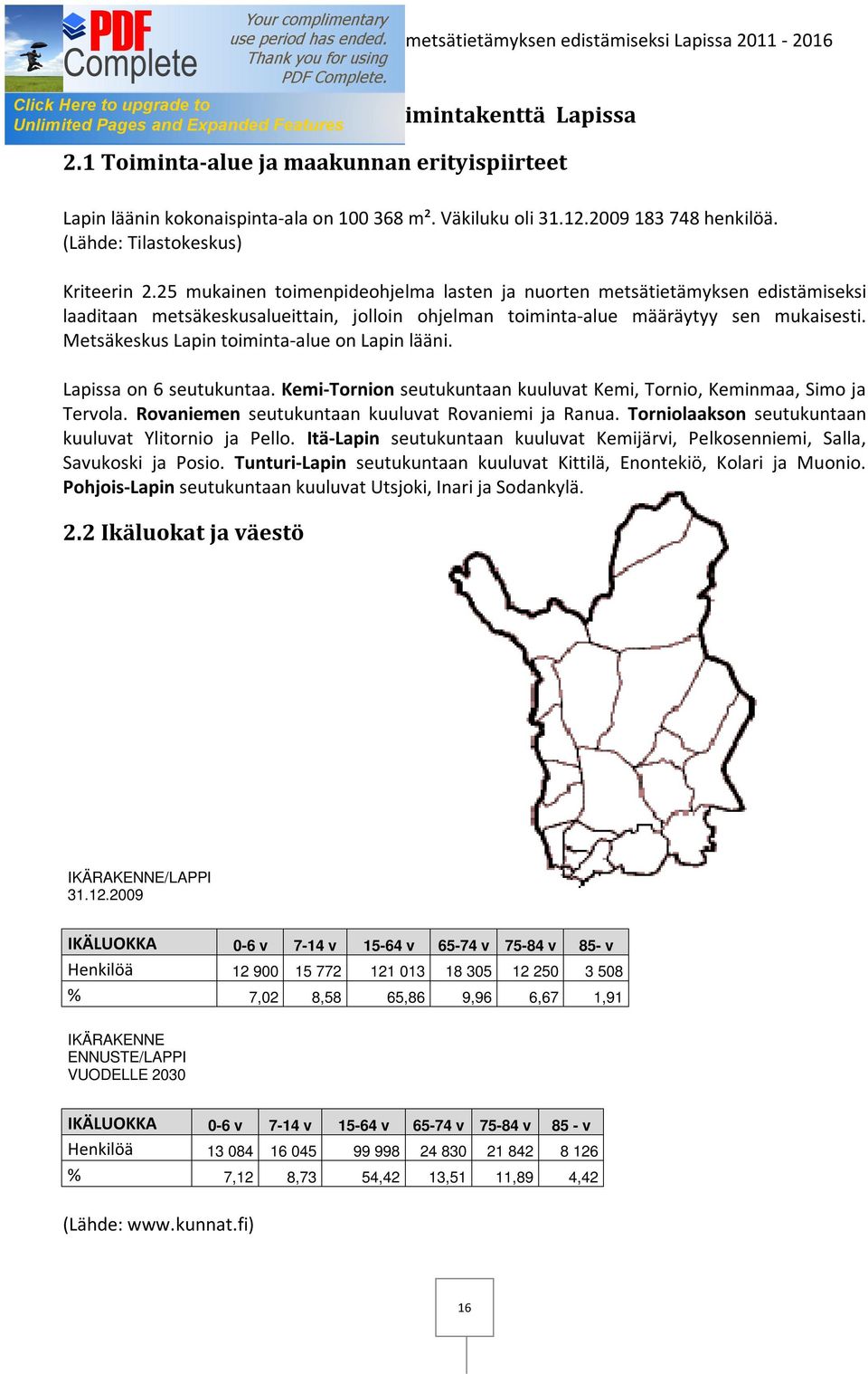 25 mukainen toimenpideohjelma lasten ja nuorten metsätietämyksen edistämiseksi laaditaan metsäkeskusalueittain, jolloin ohjelman toiminta-alue määräytyy sen mukaisesti.