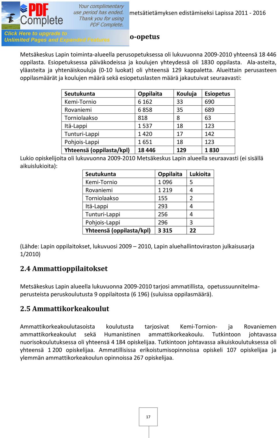 Alueittain perusasteen oppilasmäärät ja koulujen määrä sekä esiopetuslasten määrä jakautuivat seuraavasti: Seutukunta Oppilaita Kouluja Esiopetus Kemi-Tornio 6 162 33 690 Rovaniemi 6 858 35 689