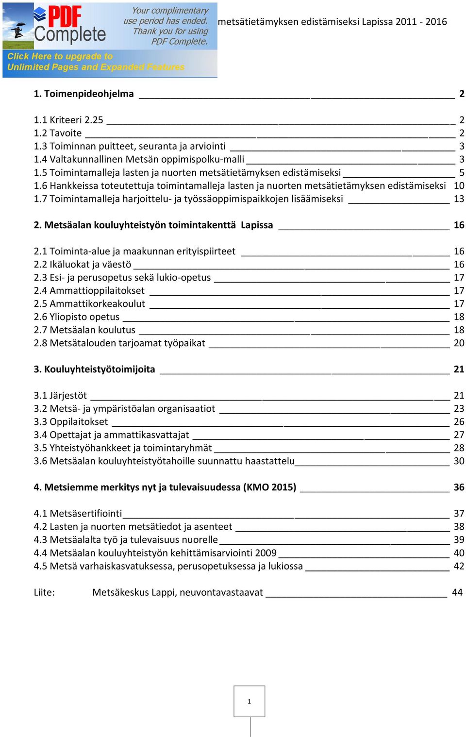 7 Toimintamalleja harjoittelu- ja työssäoppimispaikkojen lisäämiseksi 13 2. Metsäalan kouluyhteistyön toimintakenttä Lapissa 16 2.1 Toiminta-alue ja maakunnan erityispiirteet 16 2.