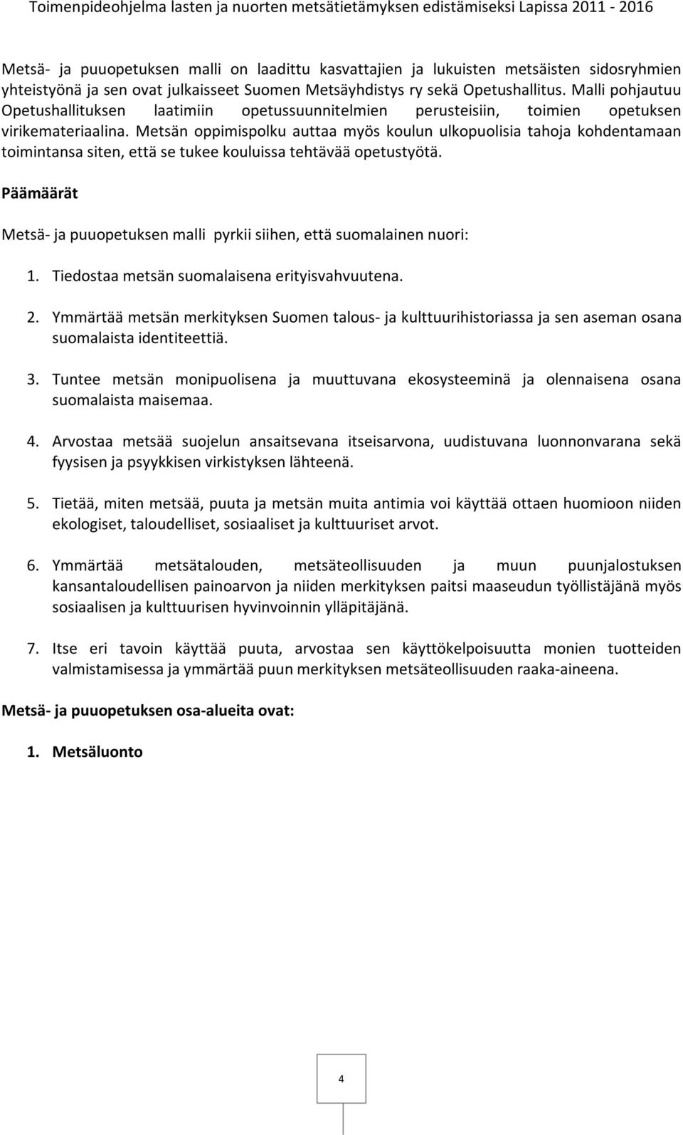 Metsän oppimispolku auttaa myös koulun ulkopuolisia tahoja kohdentamaan toimintansa siten, että se tukee kouluissa tehtävää opetustyötä.