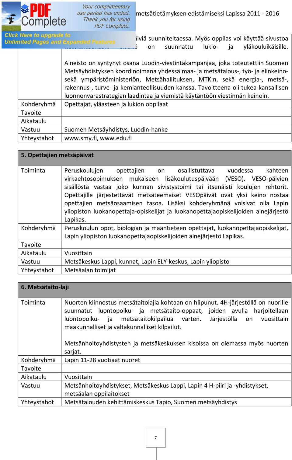 elinkeinosekä ympäristöministeriön, Metsähallituksen, MTK:n, sekä energia-, metsä-, rakennus-, turve- ja kemianteollisuuden kanssa.