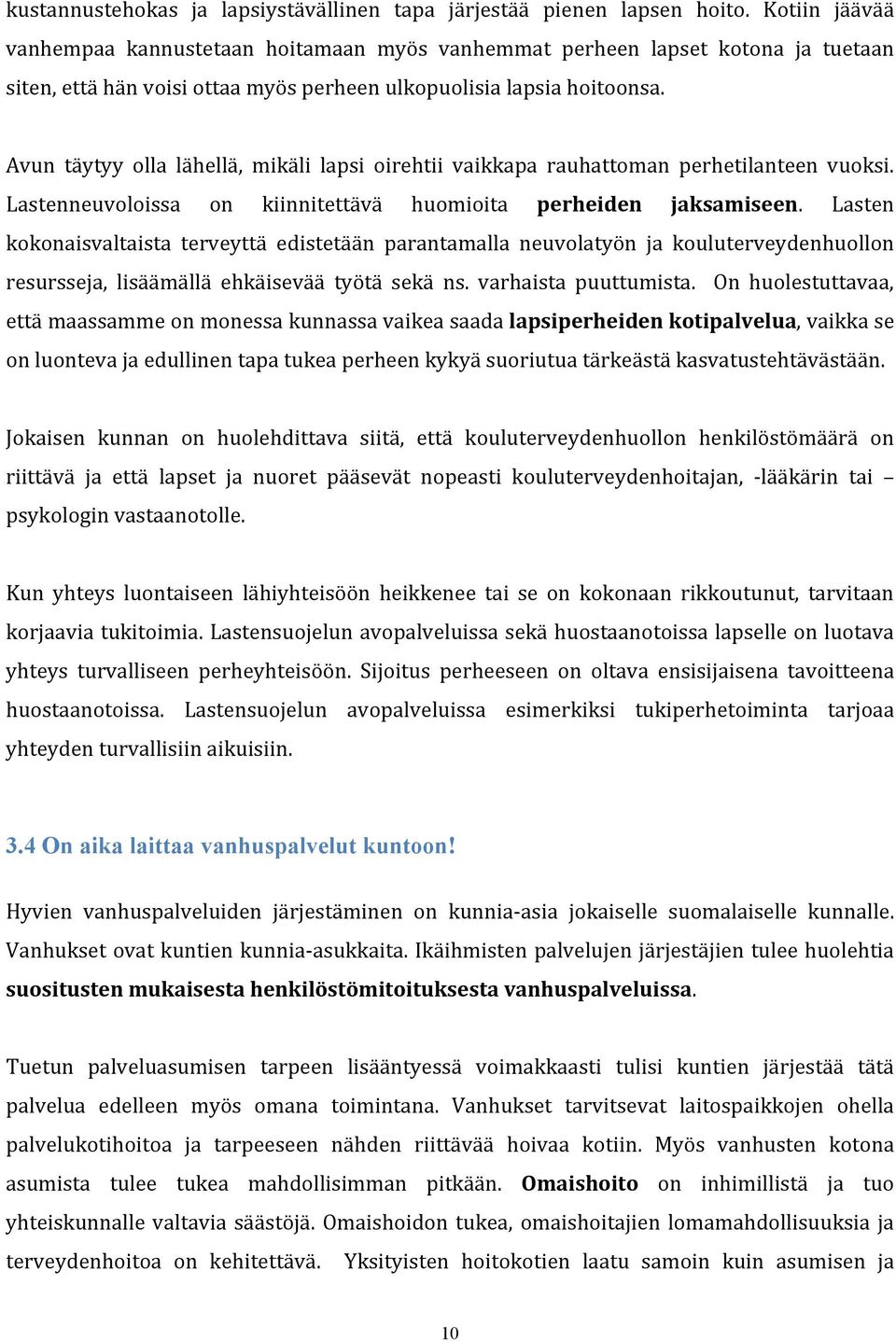 Avun täytyy olla lähellä, mikäli lapsi oirehtii vaikkapa rauhattoman perhetilanteen vuoksi. Lastenneuvoloissa on kiinnitettävä huomioita perheiden jaksamiseen.