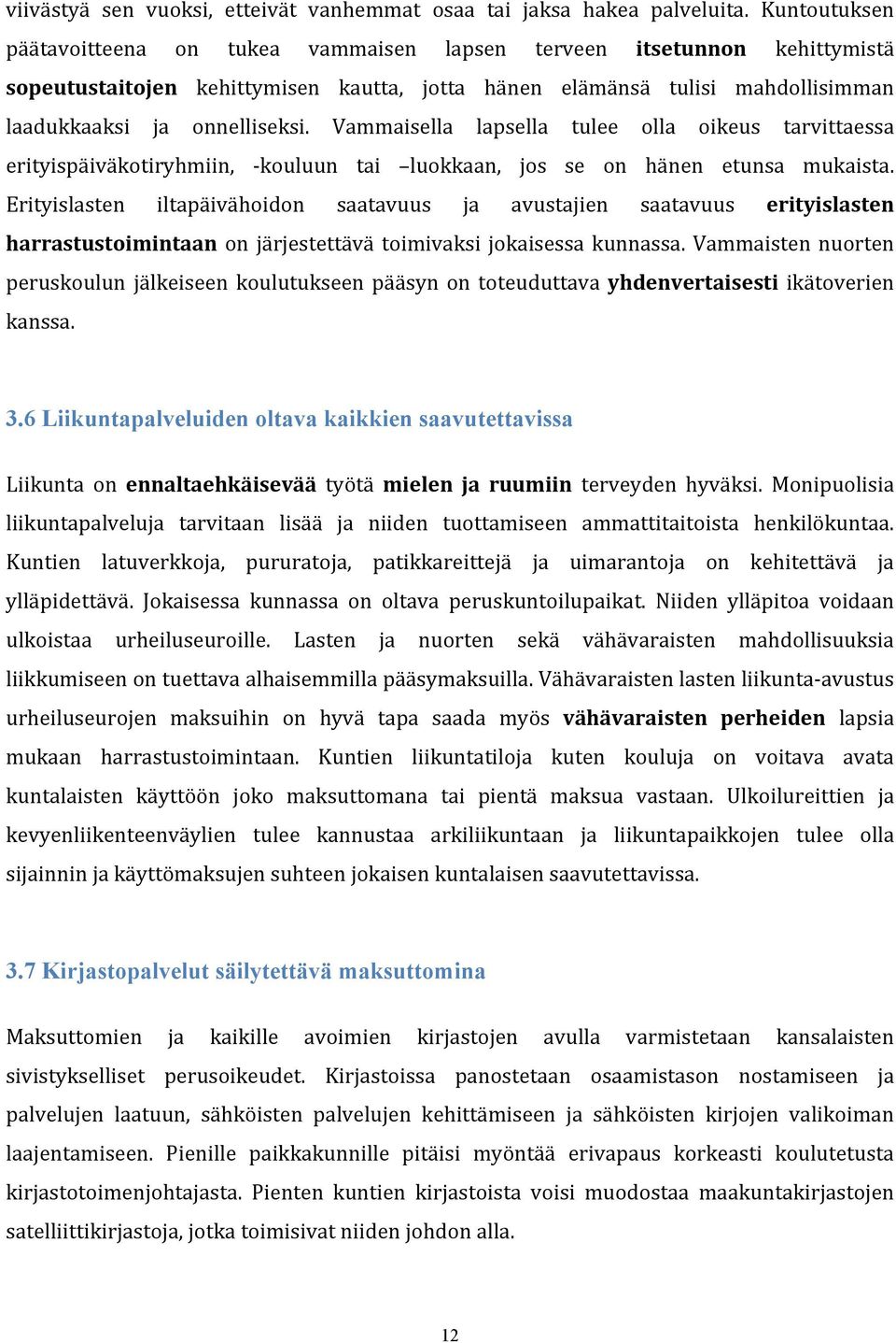 Vammaisella lapsella tulee olla oikeus tarvittaessa erityispäiväkotiryhmiin, - kouluun tai luokkaan, jos se on hänen etunsa mukaista.