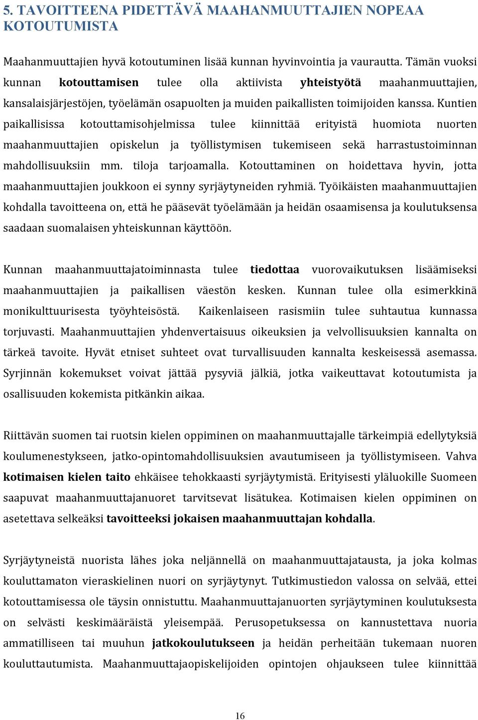 Kuntien paikallisissa kotouttamisohjelmissa tulee kiinnittää erityistä huomiota nuorten maahanmuuttajien opiskelun ja työllistymisen tukemiseen sekä harrastustoiminnan mahdollisuuksiin mm.