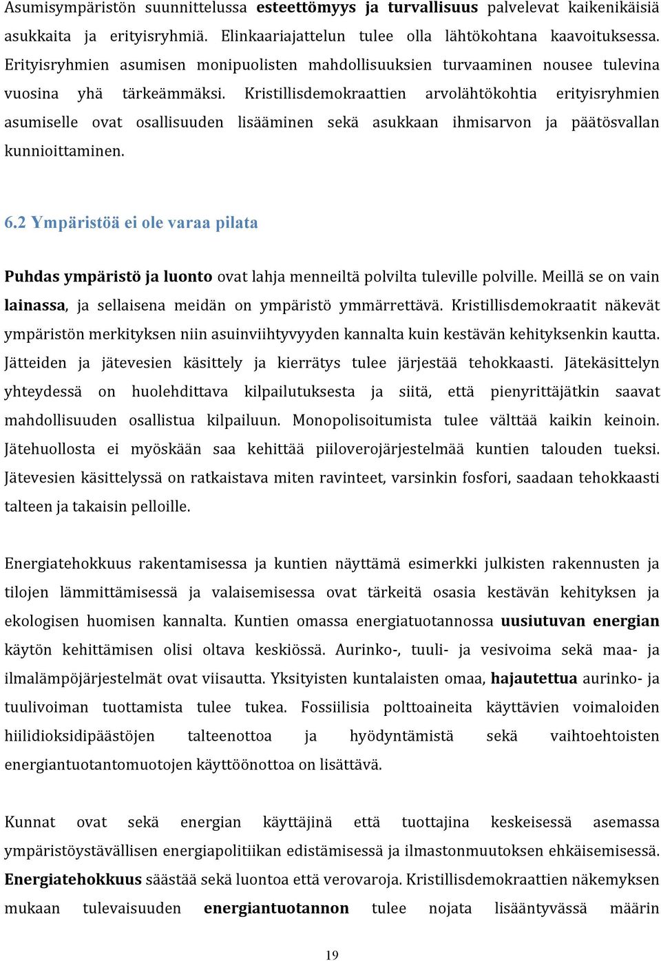 Kristillisdemokraattien arvolähtökohtia erityisryhmien asumiselle ovat osallisuuden lisääminen sekä asukkaan ihmisarvon ja päätösvallan kunnioittaminen. 6.