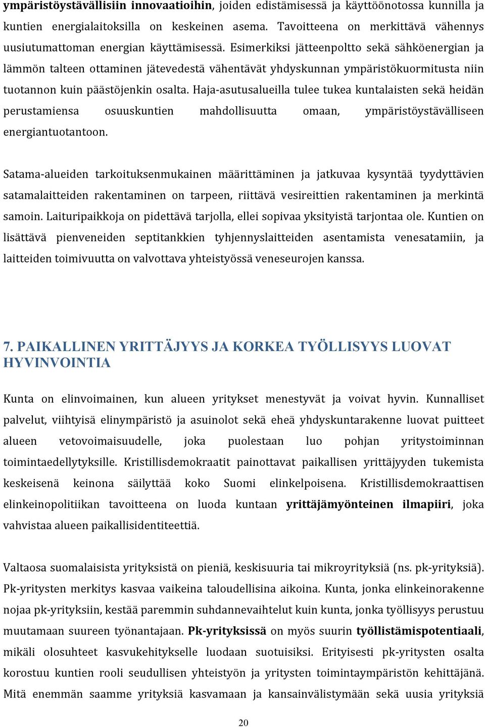 Esimerkiksi jätteenpoltto sekä sähköenergian ja lämmön talteen ottaminen jätevedestä vähentävät yhdyskunnan ympäristökuormitusta niin tuotannon kuin päästöjenkin osalta.