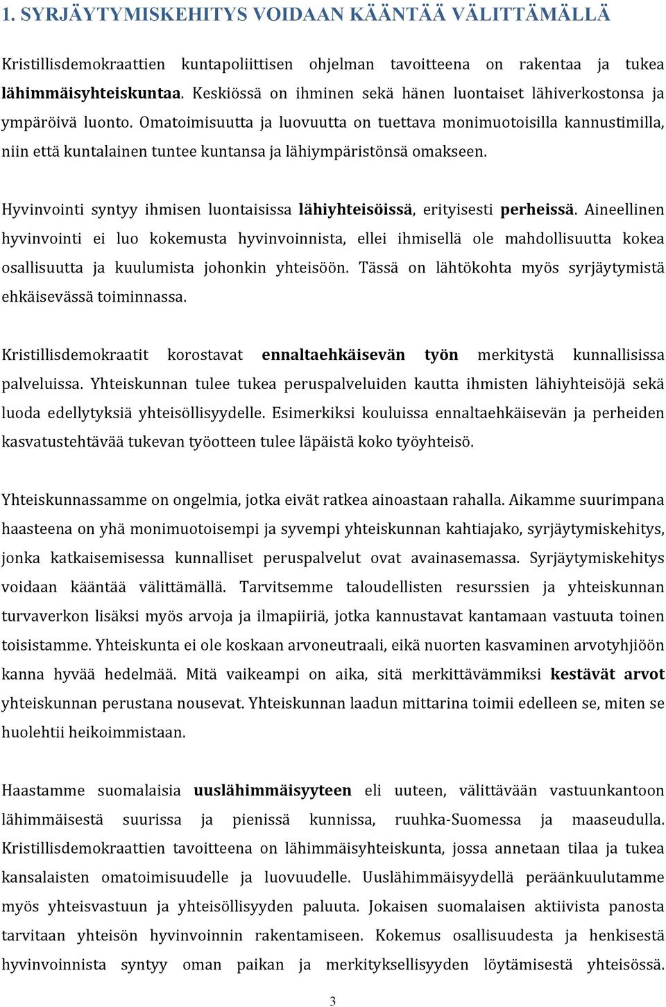 Omatoimisuutta ja luovuutta on tuettava monimuotoisilla kannustimilla, niin että kuntalainen tuntee kuntansa ja lähiympäristönsä omakseen.