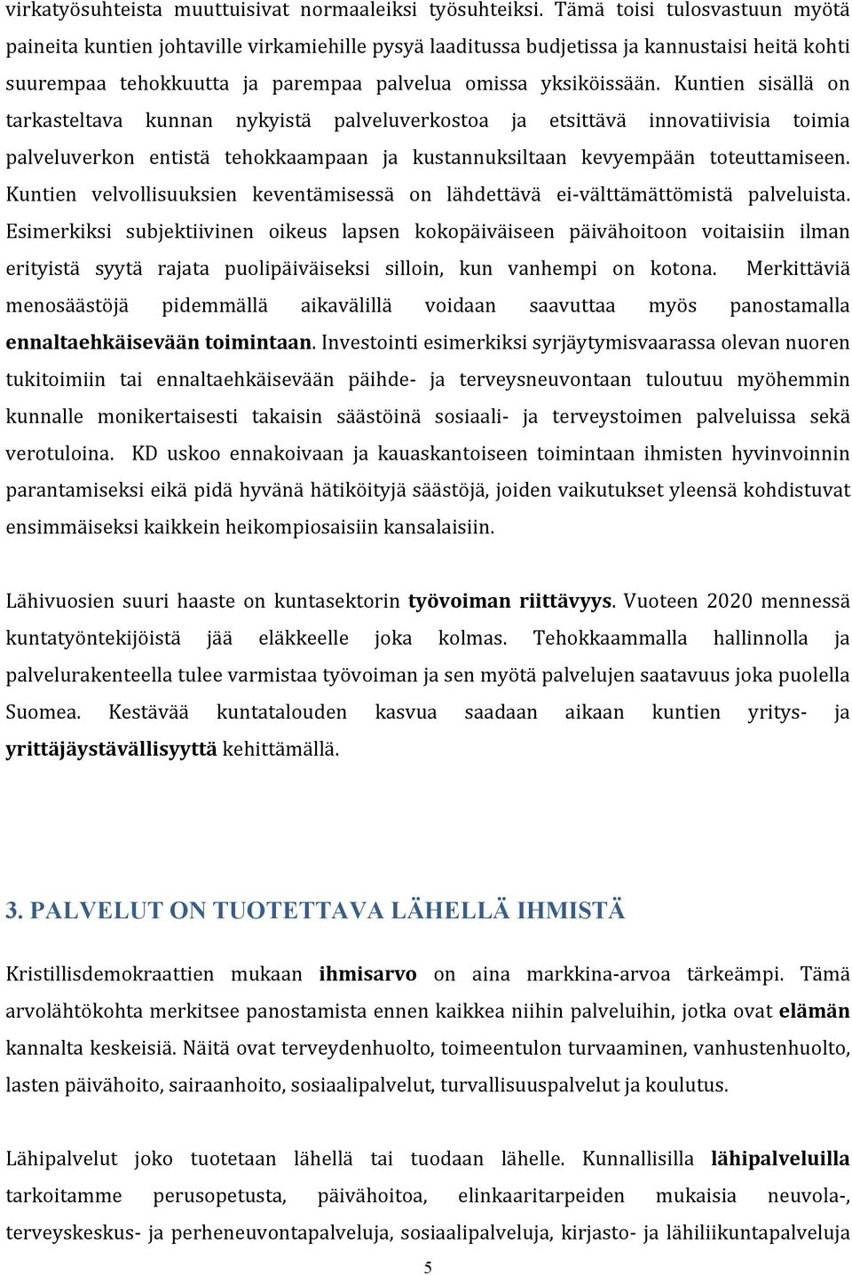 Kuntien sisällä on tarkasteltava kunnan nykyistä palveluverkostoa ja etsittävä innovatiivisia toimia palveluverkon entistä tehokkaampaan ja kustannuksiltaan kevyempään toteuttamiseen.