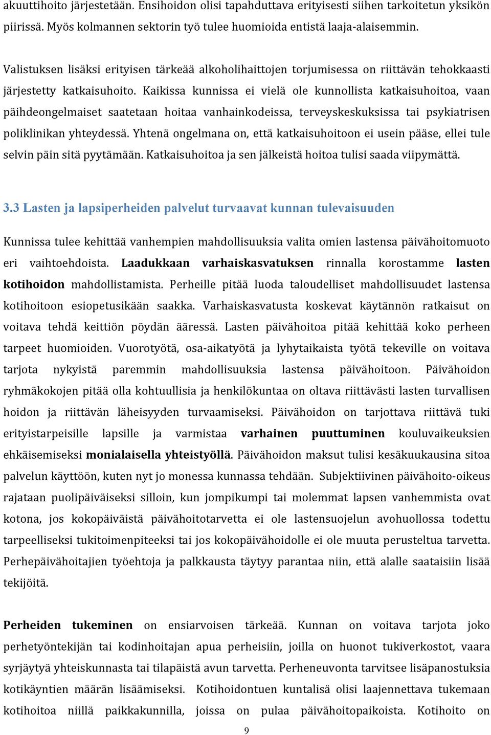 Kaikissa kunnissa ei vielä ole kunnollista katkaisuhoitoa, vaan päihdeongelmaiset saatetaan hoitaa vanhainkodeissa, terveyskeskuksissa tai psykiatrisen poliklinikan yhteydessä.