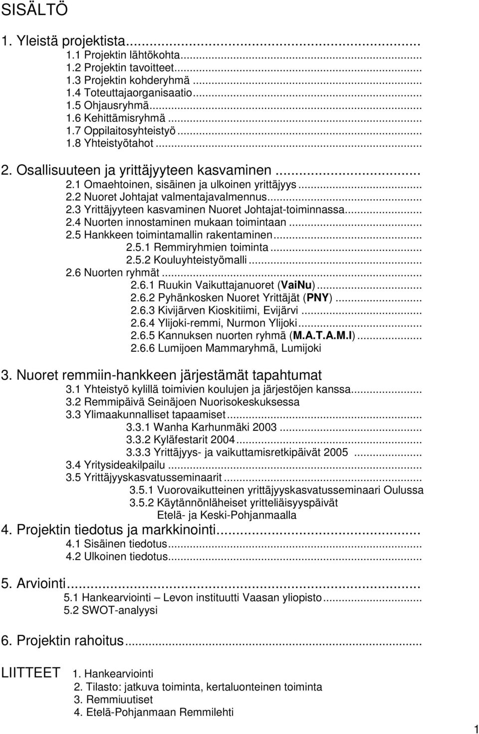 .. 2.4 Nuorten innostaminen mukaan toimintaan... 2.5 Hankkeen toimintamallin rakentaminen... 2.5.1 Remmiryhmien toiminta... 2.5.2 Kouluyhteistyömalli... 2.6 Nuorten ryhmät... 2.6.1 Ruukin Vaikuttajanuoret (VaiNu).