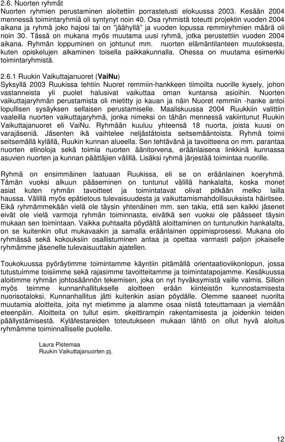 Tässä on mukana myös muutama uusi ryhmä, jotka perustettiin vuoden 2004 aikana. Ryhmän loppuminen on johtunut mm.